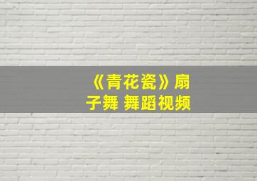 《青花瓷》扇子舞 舞蹈视频